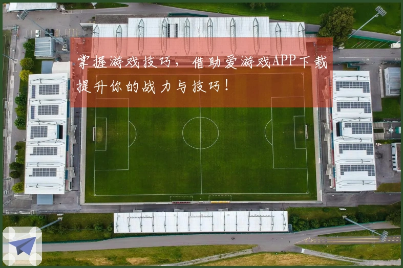掌握游戏技巧，借助爱游戏APP下载提升你的战力与技巧！